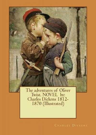 The Adventures of Oliver Twist. Novel by: Charles Dickens 1812-1870 (Illustrated), Paperback/Charles Dickens