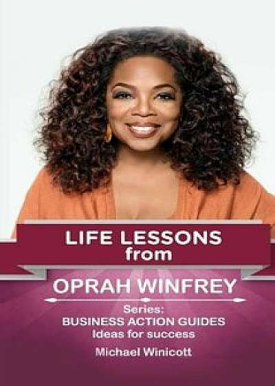 Oprah Winfrey: Life Lessons: Teachings from One of the Most Successful Women in the World, Paperback/Michael Winicott