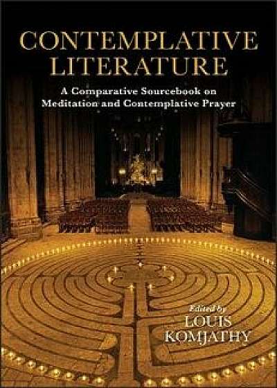 Contemplative Literature: A Comparative Sourcebook on Meditation and Contemplative Prayer, Paperback/Louis Komjathy