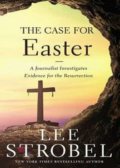 The Case for Easter: A Journalist Investigates Evidence for the Resurrection/Lee Strobel
