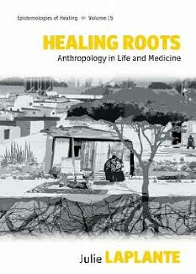 Healing Roots: Anthropology in Life and Medicine, Paperback/Julie Laplante