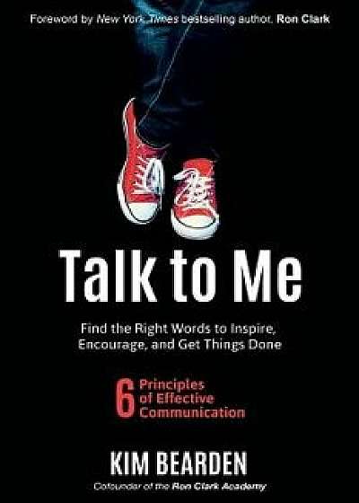 Talk to Me: Find the Right Words to Inspire, Encourage and Get Things Done, Paperback/Kim Bearden