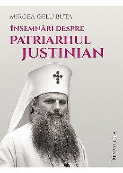 Insemnari despre Patriarhul Justinian