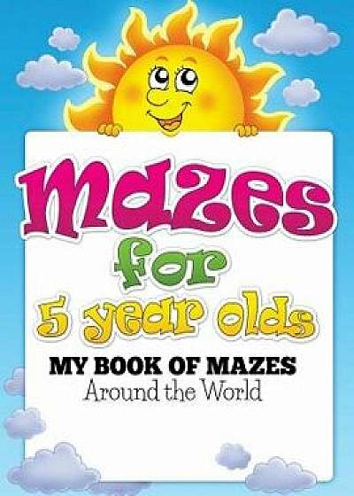 Mazes for 5 Year Olds (My Book of Mazes: Around the World), Paperback/Speedy Publishing LLC