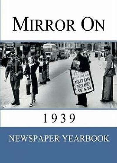 Mirror On 1939: 'Newspaper Yearbook' containing 120 front pages from 1939 - Unique birthday gift / present idea., Paperback/Drew Jackson