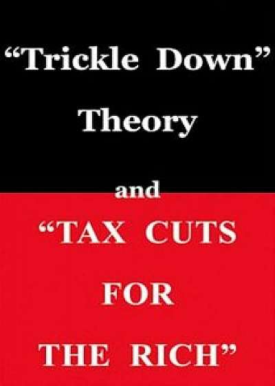 Trickle Down Theory and Tax Cuts for the Rich, Paperback/Thomas Sowell