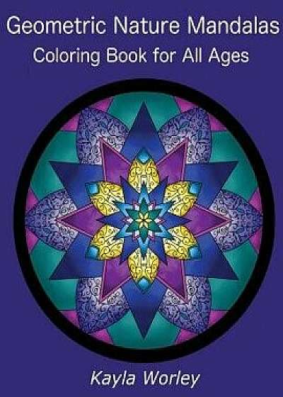 Geometric Nature Mandalas: 50 Unique Designs for All Ages to Color, Paperback/Kayla Marie Worley