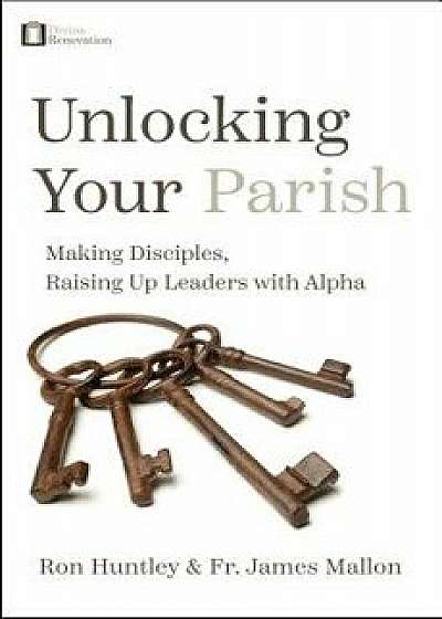 Unlocking Your Parish: Making Disciples, Raising Up Leaders with Alpha, Paperback/Ron Huntley