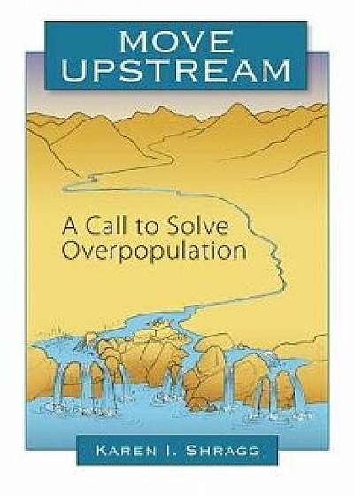 Move Upstream: A Call to Solve Overpopulation, Paperback/Karen I. Shragg