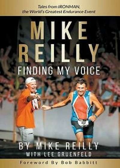 MIKE REILLY Finding My Voice: Tales From IRONMAN, the World's Greatest Endurance Event, Paperback/Mike Reilly