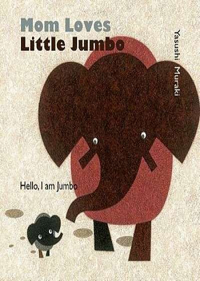 Mom Loves Little Jumbo: Hello, I Am Jumbo/Yasushi Muraki