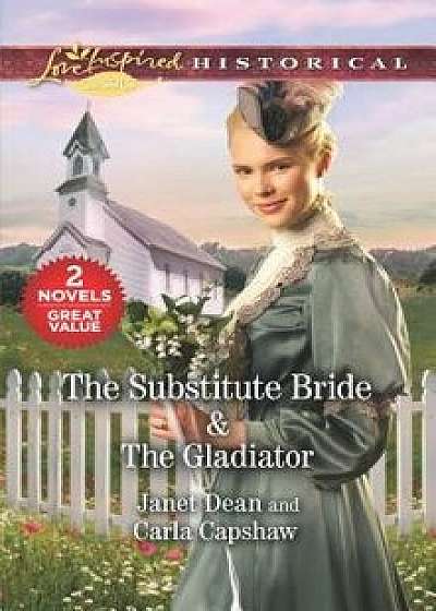 The Substitute Bride & the Gladiator: A 2-In-1 Collection/Janet Dean