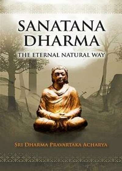 Sanatana Dharma: The Eternal Natural Way, Paperback/Sri Dharma Pravartaka Acharya