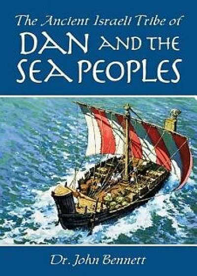 The Ancient Israeli Tribe of Dan and the Sea Peoples, Paperback/John Bennett