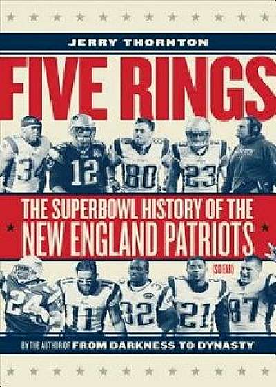 Five Rings: The Super Bowl History of the New England Patriots (So Far), Hardcover/Jerry Thornton