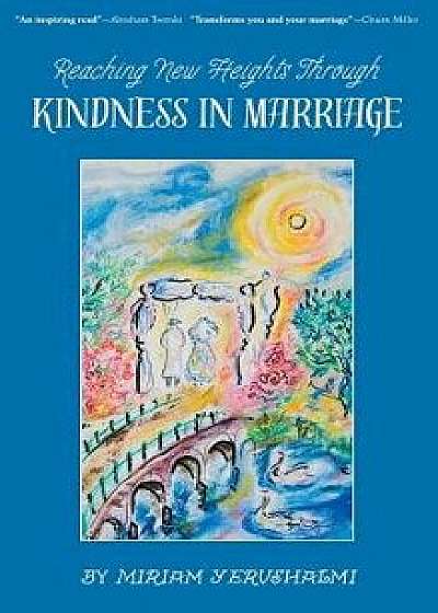 Reaching New Heights Through Kindness in Marriage, Hardcover/Miriam Yerushalmi