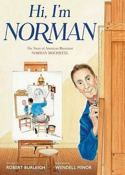 Hi, I'm Norman: The Story of American Illustrator Norman Rockwell, Hardcover/Robert Burleigh