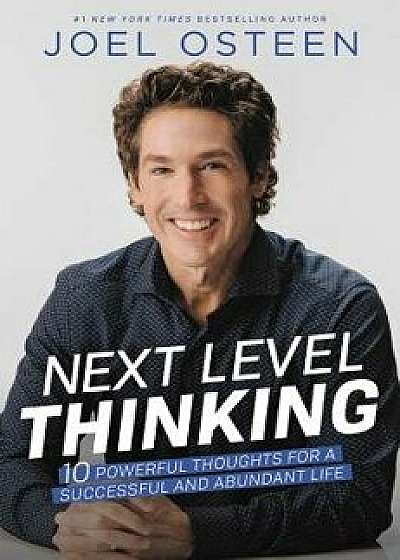 Next Level Thinking: 10 Powerful Thoughts for a Successful and Abundant Life, Hardcover/Joel Osteen