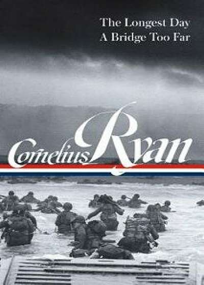 Cornelius Ryan: The Longest Day (D-Day June 6, 1944), a Bridge Too Far (Loa #318), Hardcover/Cornelius Ryan