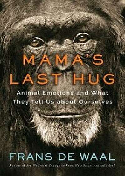 Mama's Last Hug: Animal Emotions and What They Tell Us about Ourselves, Hardcover/Frans de Waal