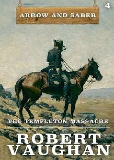 The Templeton Massacre: Arrow and Saber Book 4/Robert Vaughan
