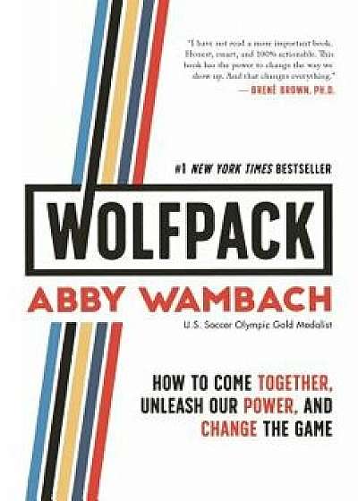 Wolfpack: How to Come Together, Unleash Our Power, and Change the Game, Hardcover/Abby Wambach