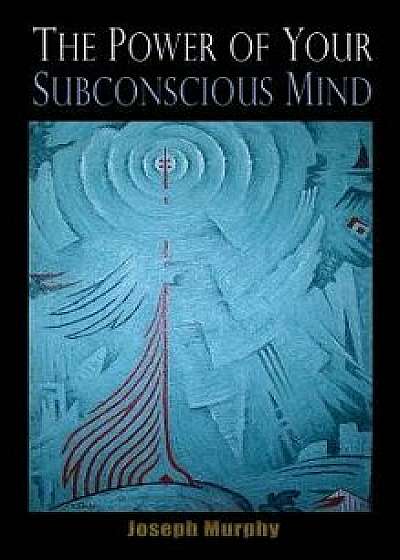 The Power of Your Subconscious Mind, Hardcover/Joseph Murphy