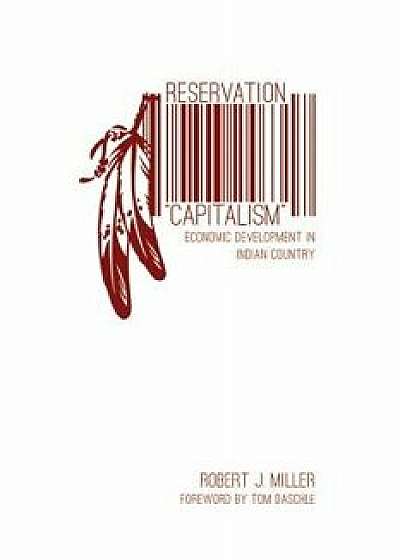 Reservation "capitalism": Economic Development in Indian Country, Paperback/Robert J. Miller