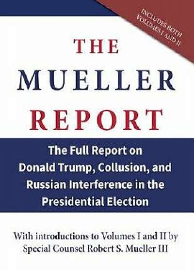 The Mueller Report: The Full Report on Donald Trump, Collusion, and Russian Interference in the Presidential Election, Paperback/Robert S. Mueller