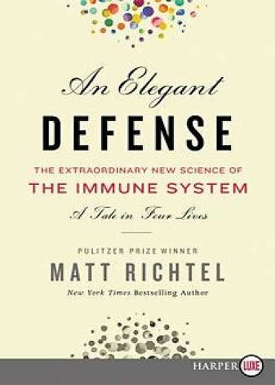 An Elegant Defense: The Extraordinary New Science of the Immune System: A Tale in Four Lives, Paperback/Matt Richtel
