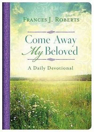 Come Away My Beloved Daily Devotional, Hardcover/Frances J. Roberts