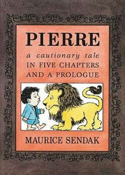 Pierre: A Cautionary Tale in Five Chapters and a Prologue, Paperback/Maurice Sendak