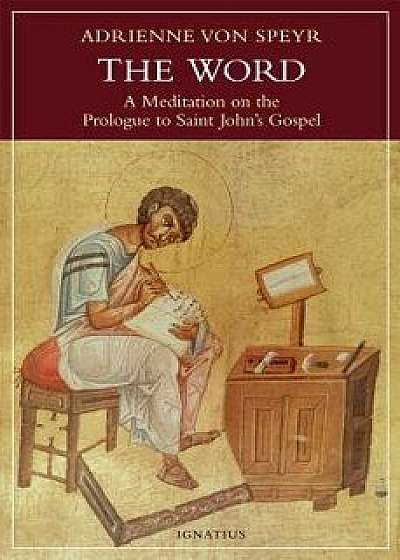 The Word: A Meditation on the Prologue to St. John's Gospel, Paperback/Adrienne Von Speyr