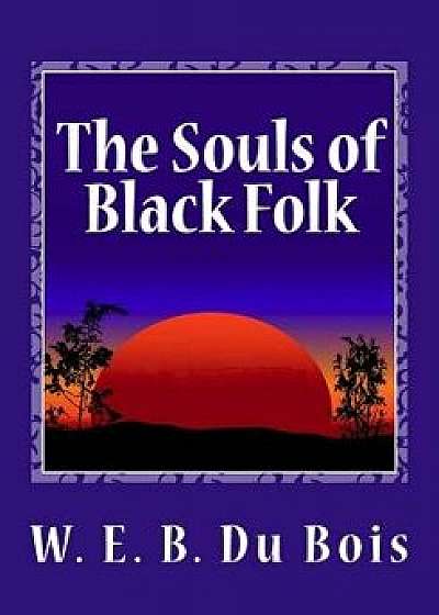 The Souls of Black Folk, Paperback/W. E. B. Du Bois