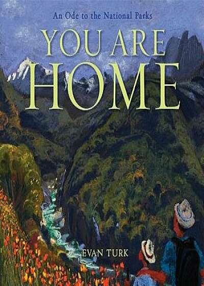 You Are Home: An Ode to the National Parks, Hardcover/Evan Turk
