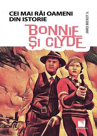 Bonnie și Clyde. Colecția Cei mai răi oameni din istorie