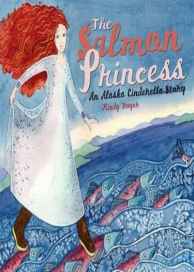 The Salmon Princess: An Alaska Cinderella Story, Paperback/Mindy Dwyer