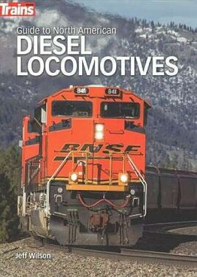 Guide to North American Diesel Locomotives, Paperback/Jeff Wilson