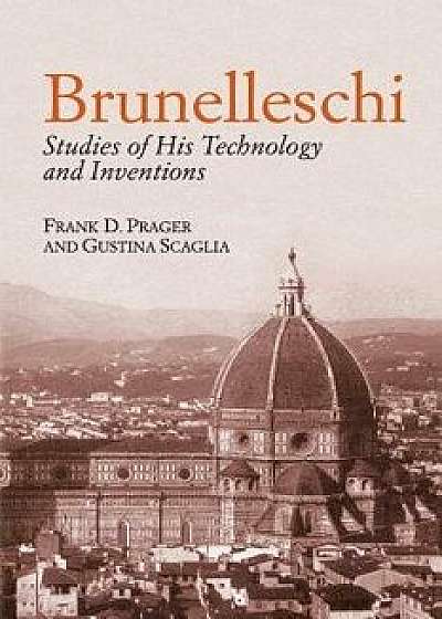 Brunelleschi: Studies of His Technology and Inventions, Paperback/Frank D. Prager