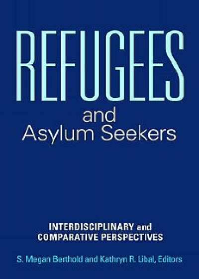 Refugees and Asylum Seekers: Interdisciplinary and Comparative Perspectives, Hardcover/S. Megan Berthold