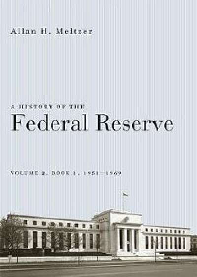 A History of the Federal Reserve, Volume 2, Book 1, 1951-1969, Paperback/Allan H. Meltzer