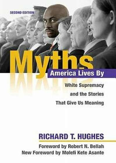 Myths America Lives by: White Supremacy and the Stories That Give Us Meaning, Paperback/Richard T. Hughes