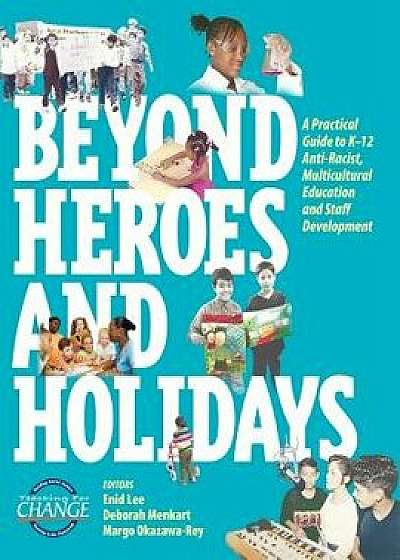 Beyond Heroes and Holidays: A Practical Guide to K-12 Anti-Racist, Multicultural Education and Staff Development, Paperback/Enid Lee