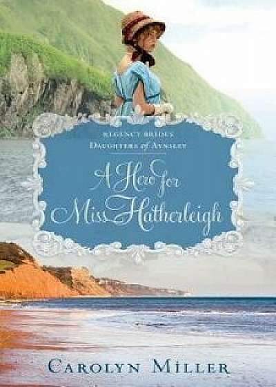 A Hero for Miss Hatherleigh, Paperback/Carolyn Miller