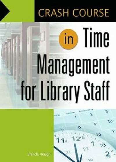Crash Course in Time Management for Library Staff, Paperback/Brenda Hough