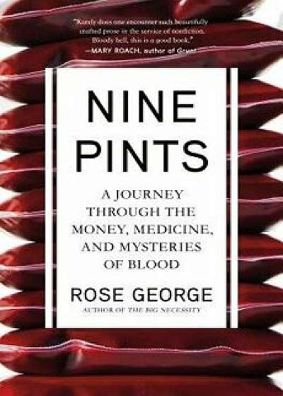 Nine Pints: A Journey Through the Money, Medicine, and Mysteries of Blood, Hardcover/Rose George