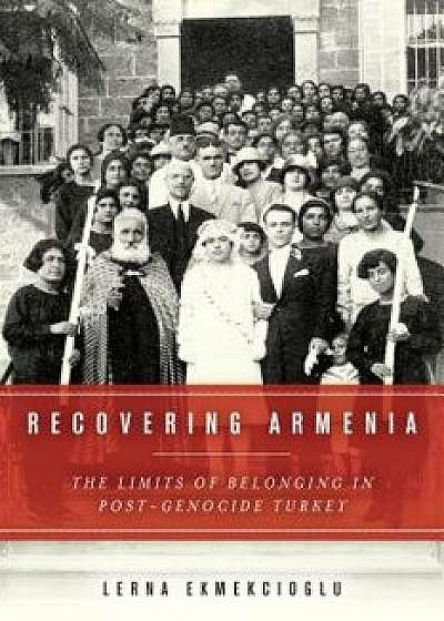 Recovering Armenia: The Limits of Belonging in Post-Genocide Turkey, Paperback/Lerna Ekmekcioglu