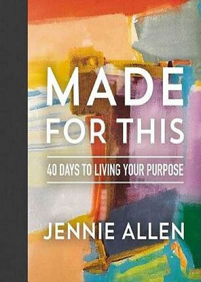 Made for This: 40 Days to Living Your Purpose, Hardcover/Jennie Allen