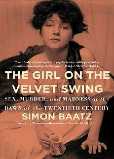 The Girl on the Velvet Swing: Sex, Murder, and Madness at the Dawn of the Twentieth Century, Paperback/Simon Baatz