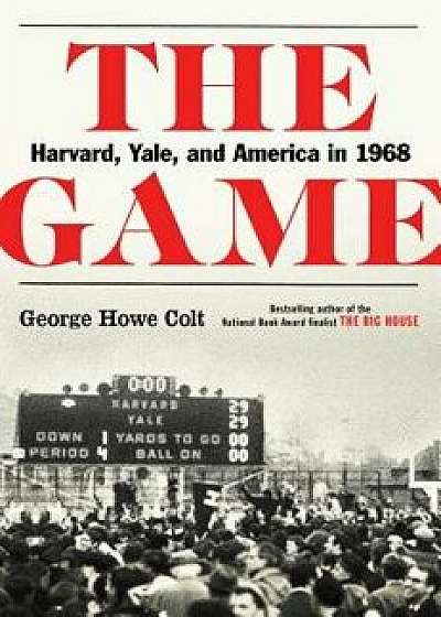 The Game: Harvard, Yale, and America in 1968, Hardcover/George Howe Colt